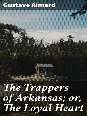 cover image of The Trappers of Arkansas; or, the Loyal Heart